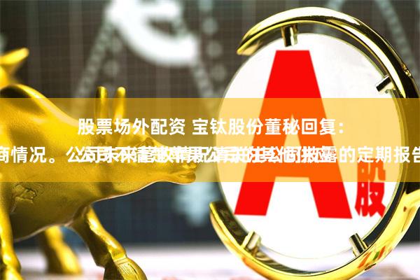 股票场外配资 宝钛股份董秘回复：
公司不清楚苹果公司的其他供应商情况。公司未来营收情况请关注公司披露的定期报告