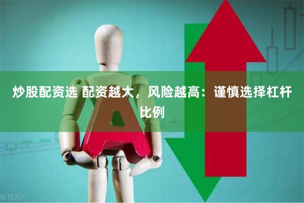 炒股配资选 配资越大，风险越高：谨慎选择杠杆比例