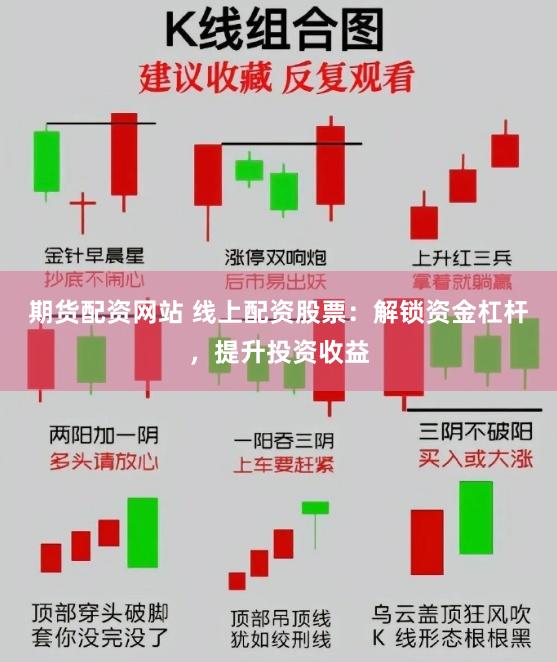 期货配资网站 线上配资股票：解锁资金杠杆，提升投资收益
