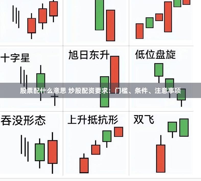 股票配什么意思 炒股配资要求：门槛、条件、注意事项