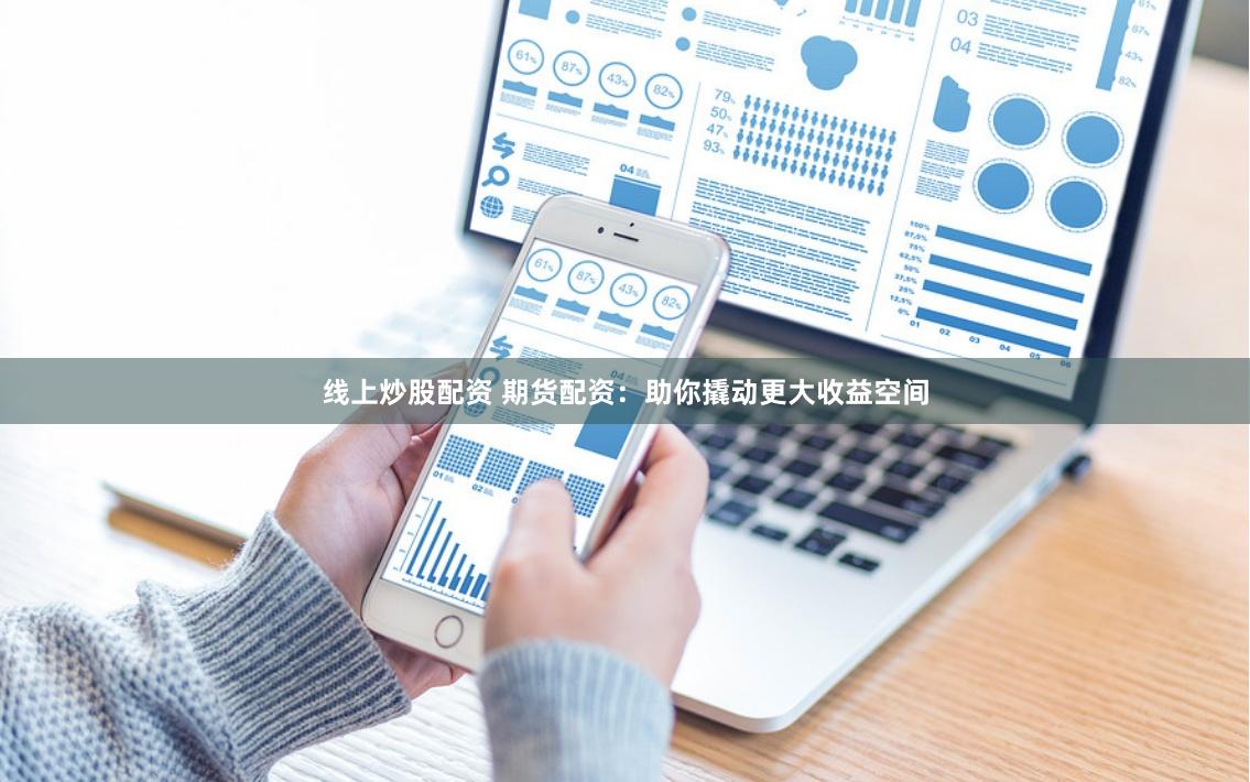 线上炒股配资 期货配资:助你撬动更大收益空间