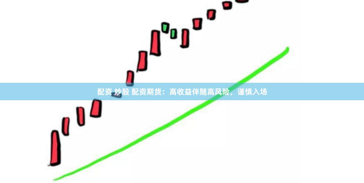 配资 炒股 配资期货：高收益伴随高风险，谨慎入场