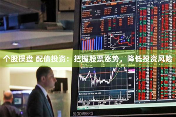 个股操盘 配债投资：把握股票涨势，降低投资风险