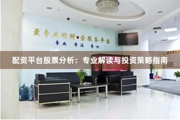 配资平台股票分析:专业解读与投资策略指南