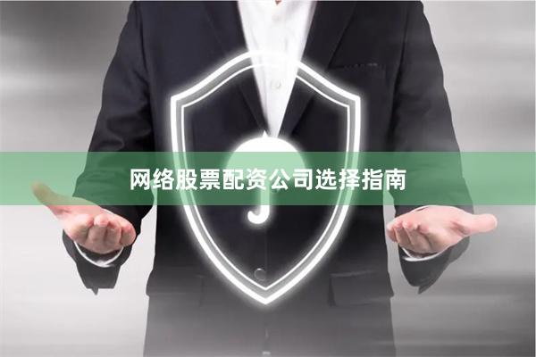 网络股票配资公司选择指南