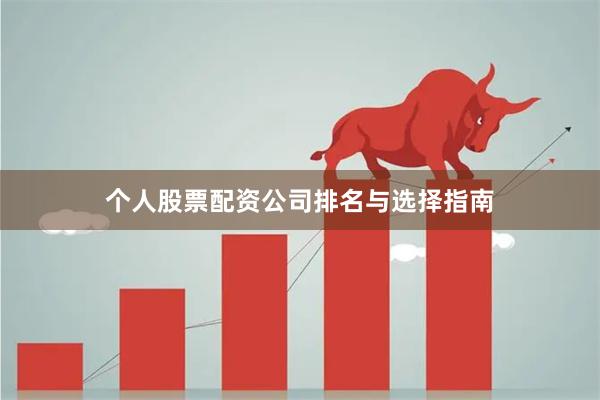 个人股票配资公司排名与选择指南