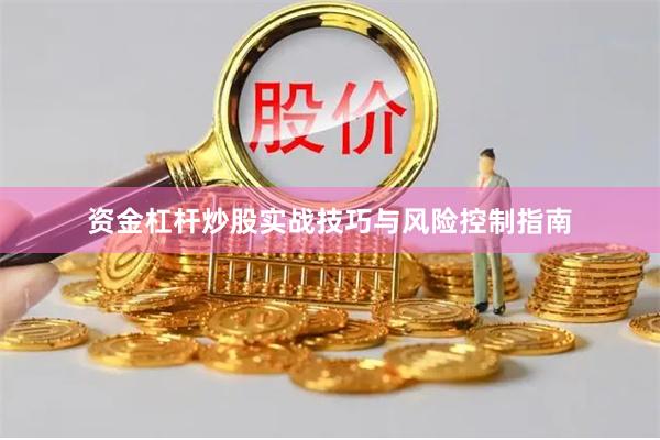 资金杠杆炒股实战技巧与风险控制指南