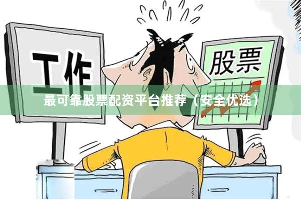 最可靠股票配资平台推荐（安全优选）