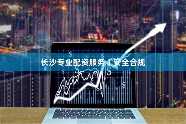 长沙专业配资服务丨安全合规